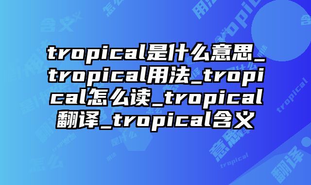 tropical是什么意思_tropical用法_tropical怎么读_tropical翻译_tropical含义