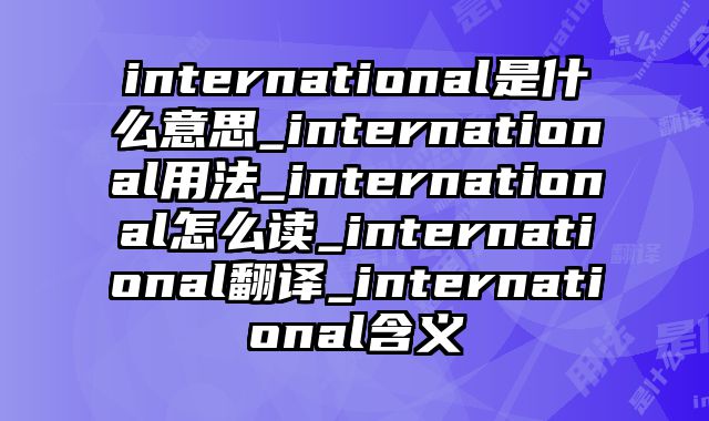 international是什么意思_international用法_international怎么读_international翻译_international含义
