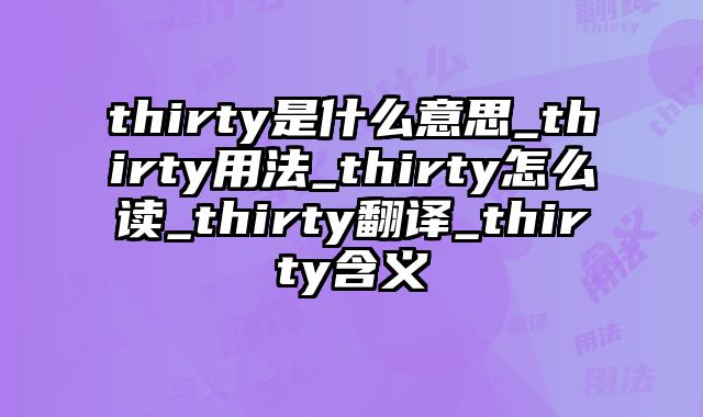 thirty是什么意思_thirty用法_thirty怎么读_thirty翻译_thirty含义