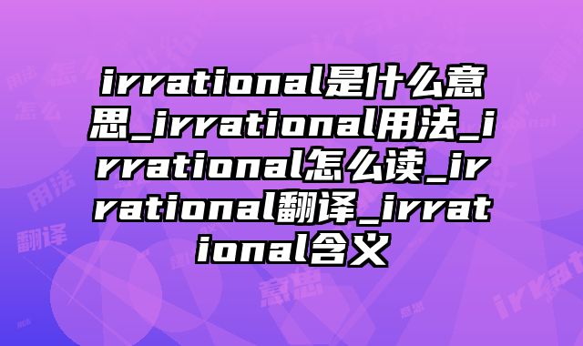irrational是什么意思_irrational用法_irrational怎么读_irrational翻译_irrational含义