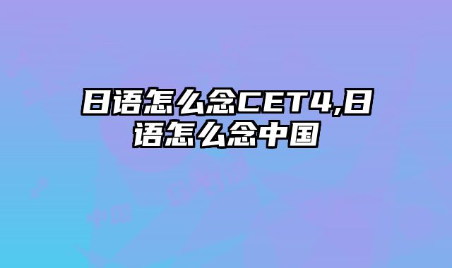 日语怎么念CET4,日语怎么念中国