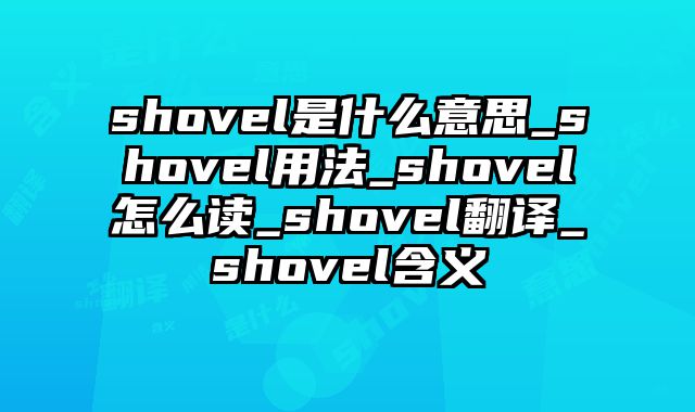 shovel是什么意思_shovel用法_shovel怎么读_shovel翻译_shovel含义