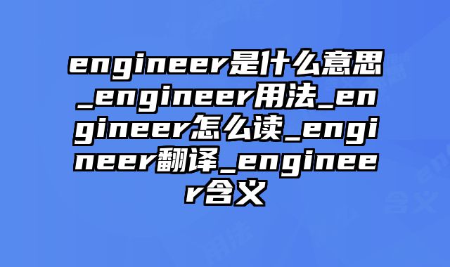 engineer是什么意思_engineer用法_engineer怎么读_engineer翻译_engineer含义