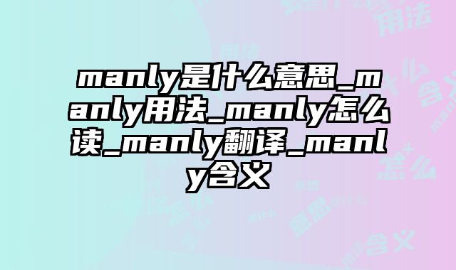 manly是什么意思_manly用法_manly怎么读_manly翻译_manly含义