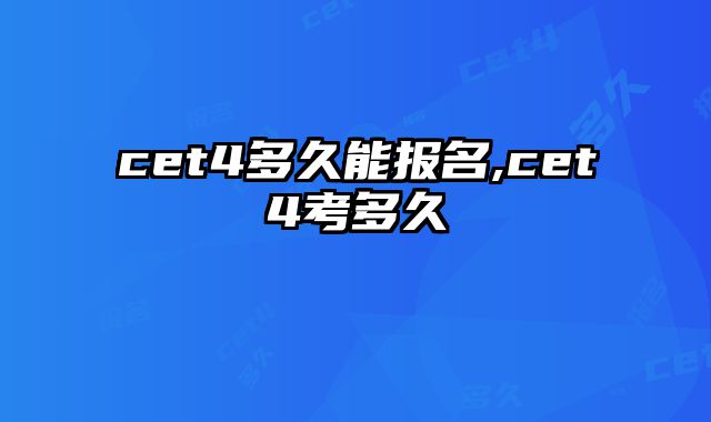 cet4多久能报名,cet4考多久