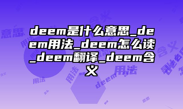 deem是什么意思_deem用法_deem怎么读_deem翻译_deem含义
