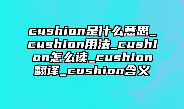 cushion是什么意思_cushion用法_cushion怎么读_cushion翻译_cushion含义