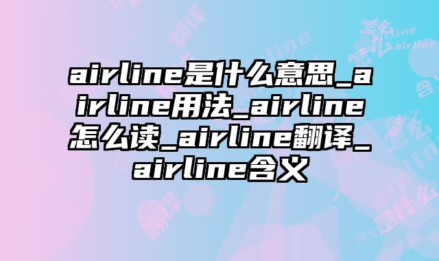 airline是什么意思_airline用法_airline怎么读_airline翻译_airline含义