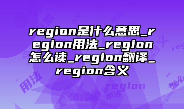 region是什么意思_region用法_region怎么读_region翻译_region含义