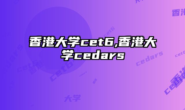 香港大学cet6,香港大学cedars
