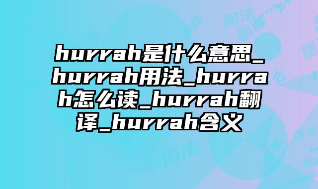 hurrah是什么意思_hurrah用法_hurrah怎么读_hurrah翻译_hurrah含义