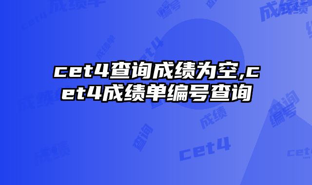 cet4查询成绩为空,cet4成绩单编号查询