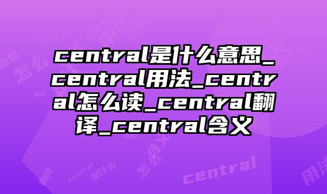 central是什么意思_central用法_central怎么读_central翻译_central含义