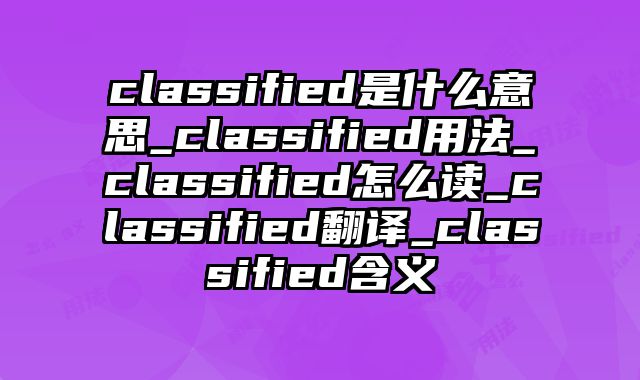 classified是什么意思_classified用法_classified怎么读_classified翻译_classified含义