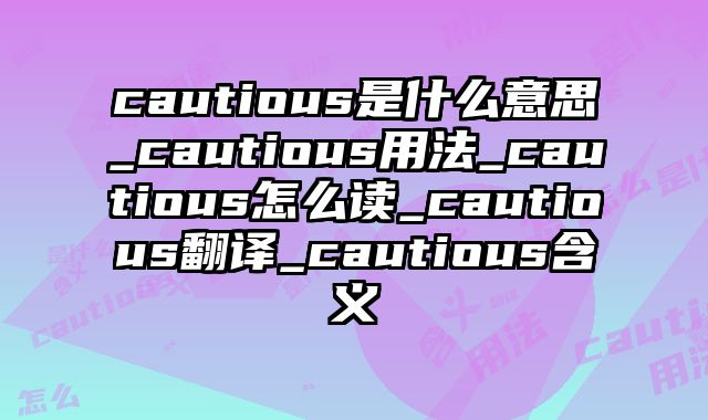 cautious是什么意思_cautious用法_cautious怎么读_cautious翻译_cautious含义