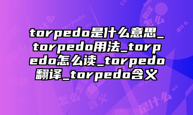 torpedo是什么意思_torpedo用法_torpedo怎么读_torpedo翻译_torpedo含义