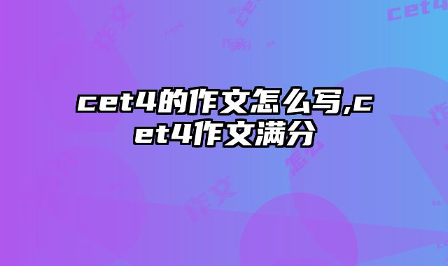 cet4的作文怎么写,cet4作文满分