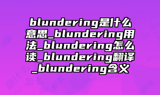 blundering是什么意思_blundering用法_blundering怎么读_blundering翻译_blundering含义