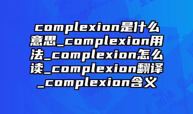 complexion是什么意思_complexion用法_complexion怎么读_complexion翻译_complexion含义