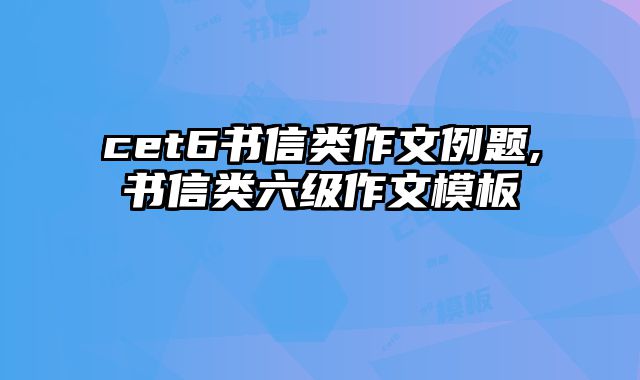 cet6书信类作文例题,书信类六级作文模板