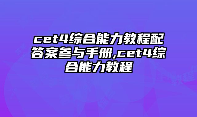 cet4综合能力教程配答案参与手册,cet4综合能力教程