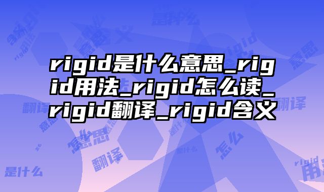 rigid是什么意思_rigid用法_rigid怎么读_rigid翻译_rigid含义