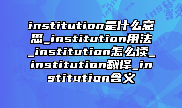 institution是什么意思_institution用法_institution怎么读_institution翻译_institution含义