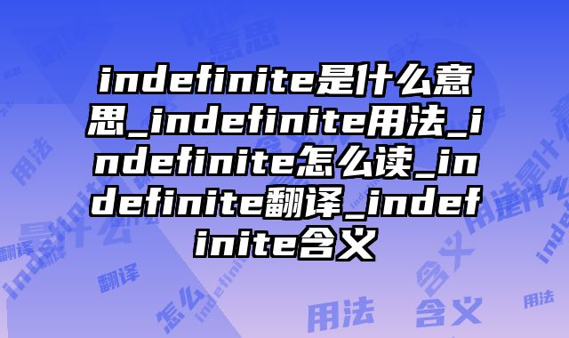 indefinite是什么意思_indefinite用法_indefinite怎么读_indefinite翻译_indefinite含义