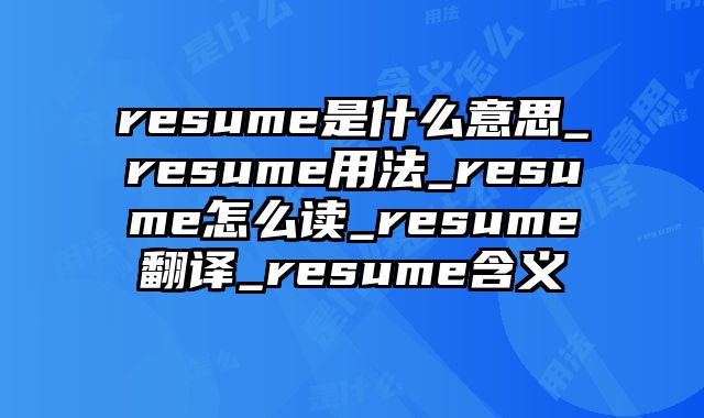 resume是什么意思_resume用法_resume怎么读_resume翻译_resume含义