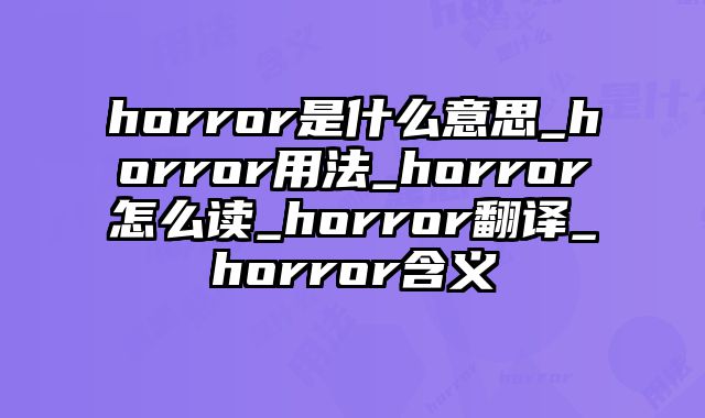 horror是什么意思_horror用法_horror怎么读_horror翻译_horror含义