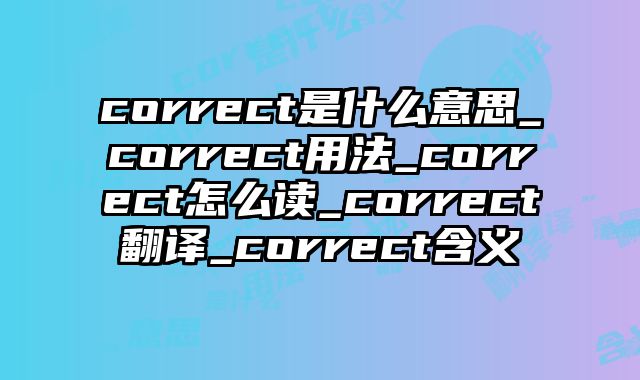 correct是什么意思_correct用法_correct怎么读_correct翻译_correct含义