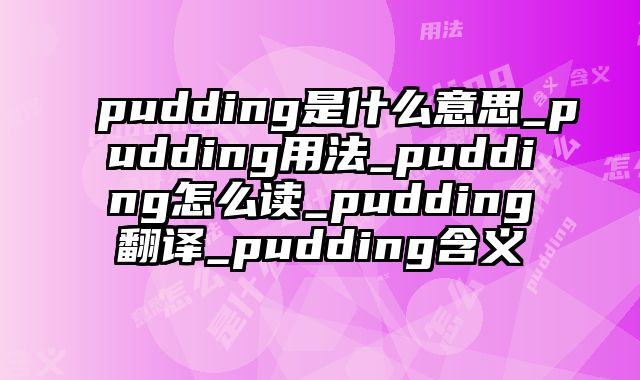 pudding是什么意思_pudding用法_pudding怎么读_pudding翻译_pudding含义