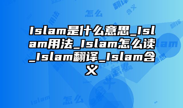 Islam是什么意思_Islam用法_Islam怎么读_Islam翻译_Islam含义