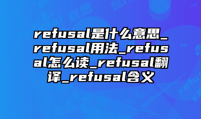 refusal是什么意思_refusal用法_refusal怎么读_refusal翻译_refusal含义