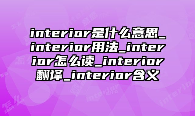 interior是什么意思_interior用法_interior怎么读_interior翻译_interior含义