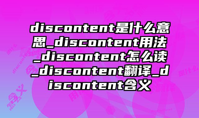 discontent是什么意思_discontent用法_discontent怎么读_discontent翻译_discontent含义