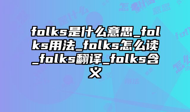folks是什么意思_folks用法_folks怎么读_folks翻译_folks含义