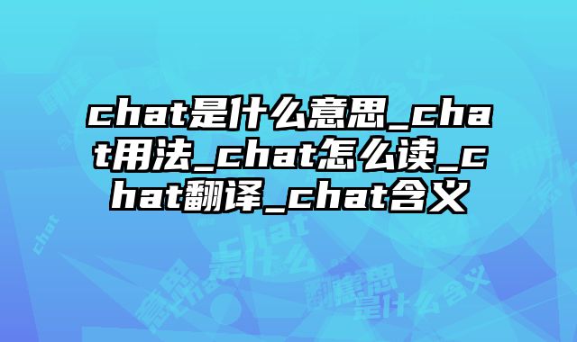 chat是什么意思_chat用法_chat怎么读_chat翻译_chat含义