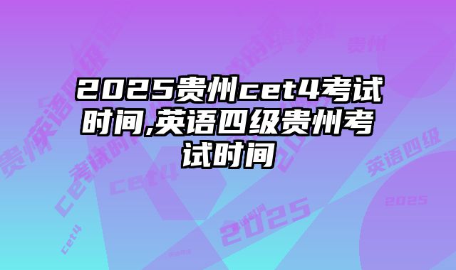 2025贵州cet4考试时间,英语四级贵州考试时间