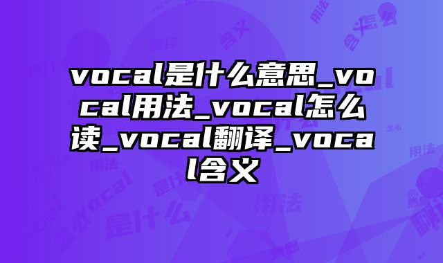vocal是什么意思_vocal用法_vocal怎么读_vocal翻译_vocal含义