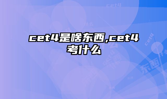 cet4是啥东西,cet4考什么