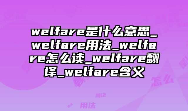 welfare是什么意思_welfare用法_welfare怎么读_welfare翻译_welfare含义
