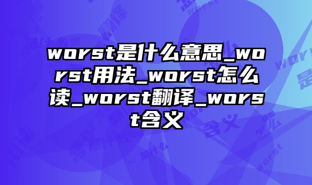worst是什么意思_worst用法_worst怎么读_worst翻译_worst含义