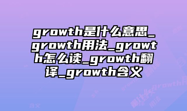 growth是什么意思_growth用法_growth怎么读_growth翻译_growth含义