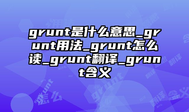 grunt是什么意思_grunt用法_grunt怎么读_grunt翻译_grunt含义