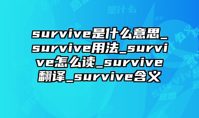 survive是什么意思_survive用法_survive怎么读_survive翻译_survive含义