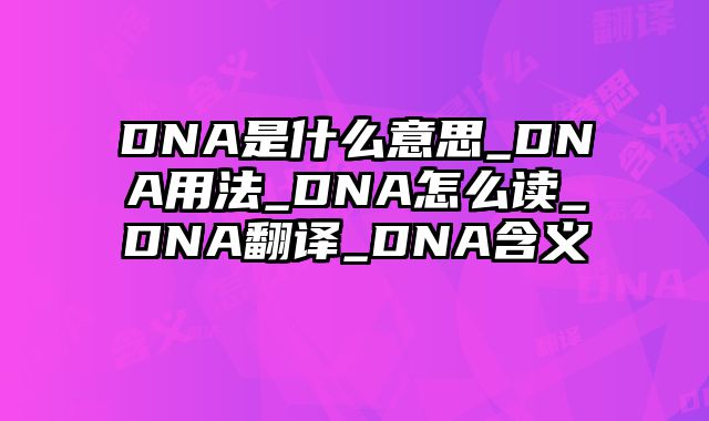 DNA是什么意思_DNA用法_DNA怎么读_DNA翻译_DNA含义