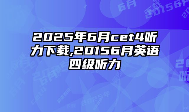 2025年6月cet4听力下载,20156月英语四级听力