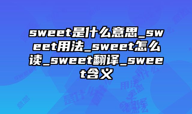 sweet是什么意思_sweet用法_sweet怎么读_sweet翻译_sweet含义