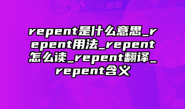 repent是什么意思_repent用法_repent怎么读_repent翻译_repent含义